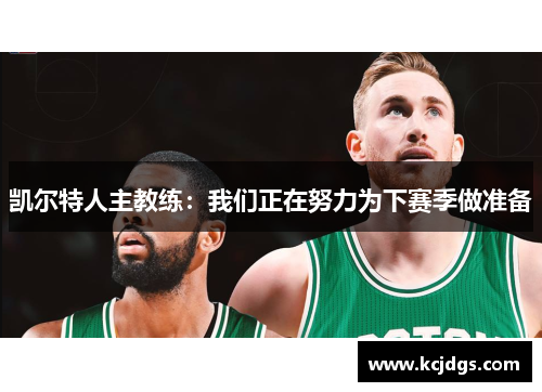 凯尔特人主教练：我们正在努力为下赛季做准备